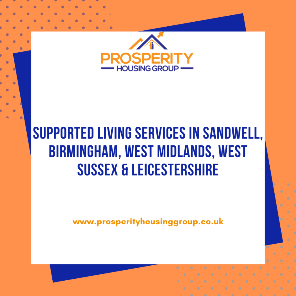 Discover our CQC-registered supported living services across Sandwell, Birmingham, West Midlands, West Sussex, and Leicestershire. Providing quality care and support tailored to individual needs.www.prosperityhousinggroup.co.uk